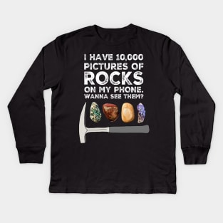 I HAVE 10,000 PICTURES OF ROCKS ON MY PHONE.  WANNA SEE THEM?  Funny Rockhound Gift Kids Long Sleeve T-Shirt